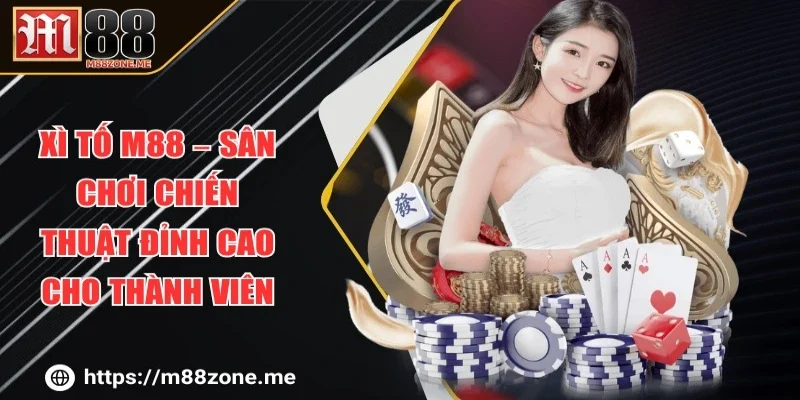 Xì Tố M88 – Sân Chơi Chiến Thuật Đỉnh Cao Cho Thành Viên