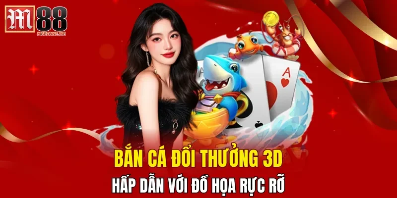 ban-ca-doi-thuong-3d-hap-dan-voi-do-hoa-ruc-ro