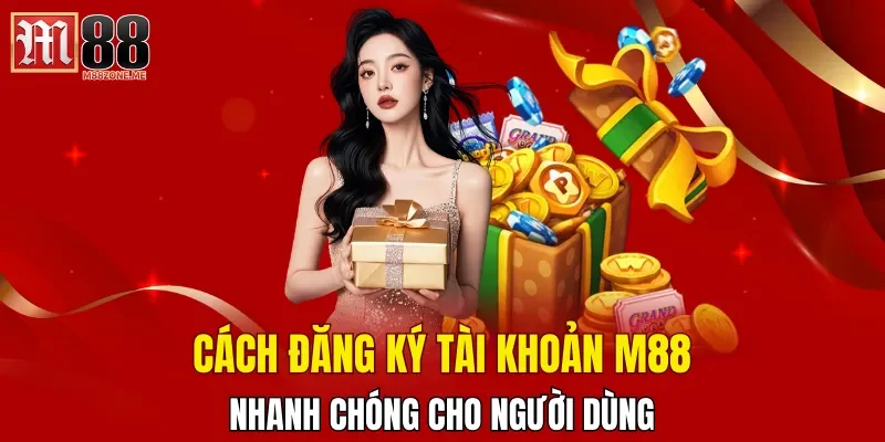 cach-dang-ky-tai-khoan-m88-nhanh-chong-cho-nguoi-dung